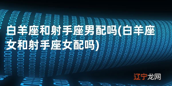 白羊座和射手座配吗?白羊座之间的速配指数高吗