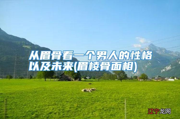 从眉骨看一个男人的性格以及未来运势是怎样的