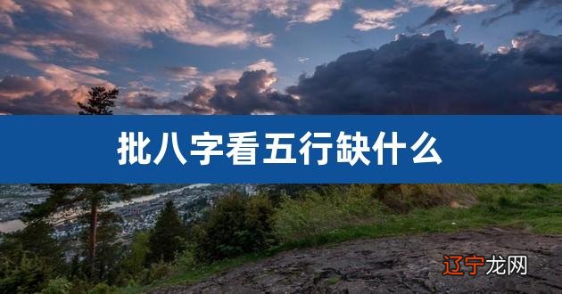 生辰八字风水堂:五行缺什么怎么看五行