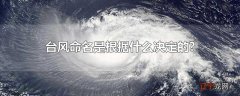台风命名是根据什么决定的?