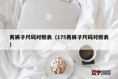 175男裤子尺码对照表 男裤子尺码对照表
