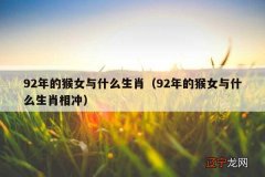 92年的猴女与什么生肖相冲 92年的猴女与什么生肖